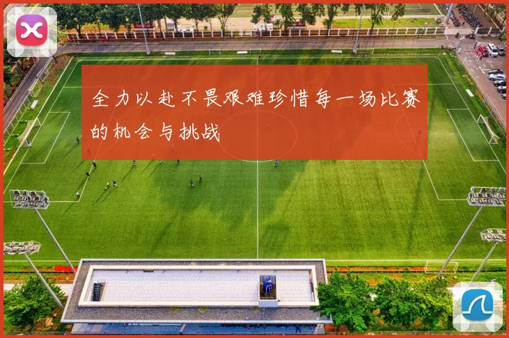 全力以赴不畏艰难珍惜每一场比赛的机会与挑战
