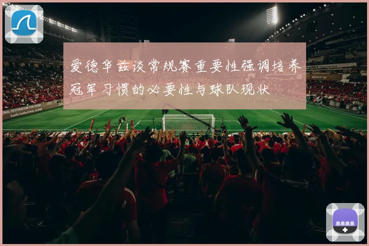 爱德华兹谈常规赛重要性强调培养冠军习惯的必要性与球队现状